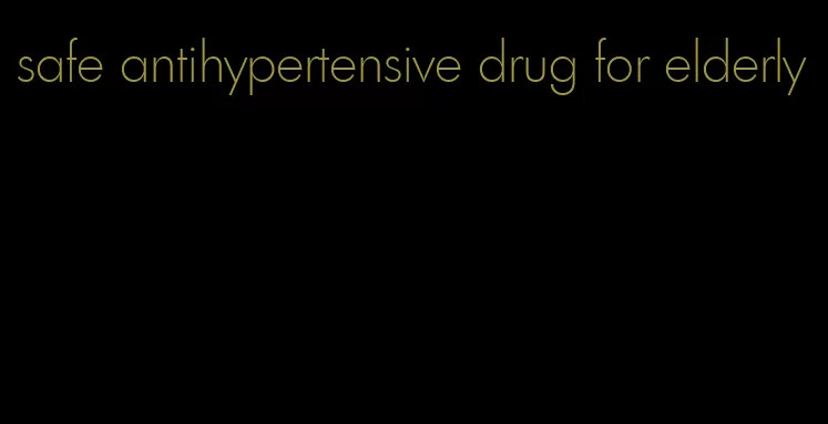 safe antihypertensive drug for elderly