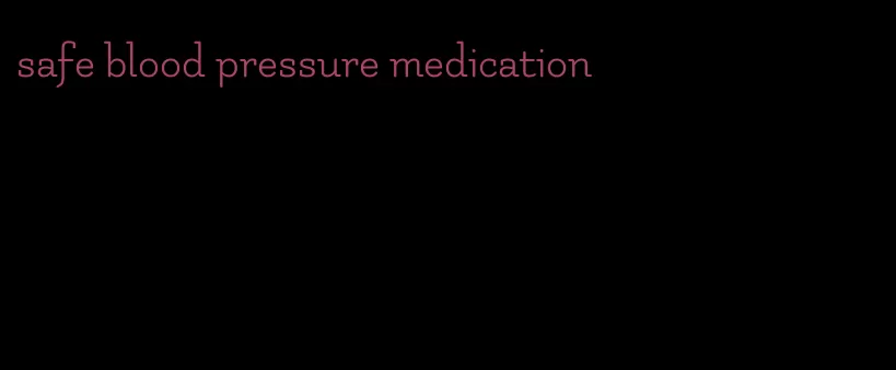 safe blood pressure medication