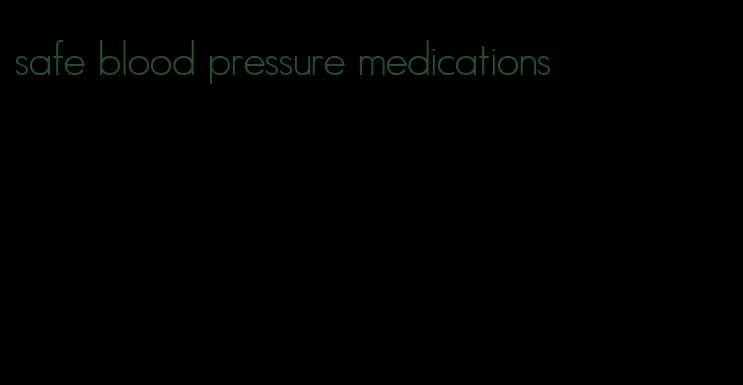 safe blood pressure medications