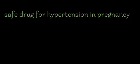 safe drug for hypertension in pregnancy