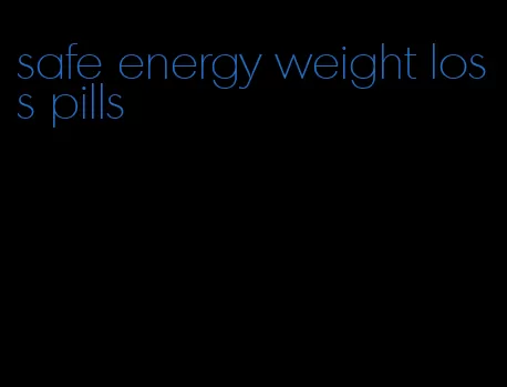 safe energy weight loss pills
