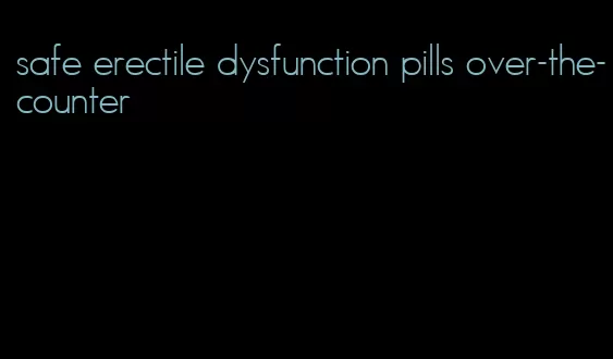 safe erectile dysfunction pills over-the-counter