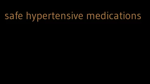 safe hypertensive medications
