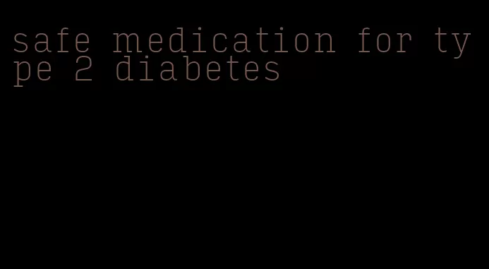 safe medication for type 2 diabetes