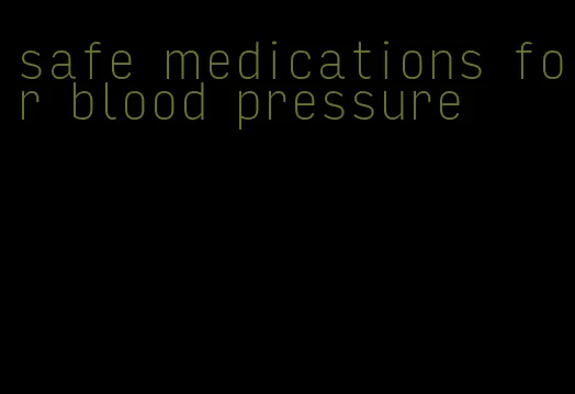 safe medications for blood pressure