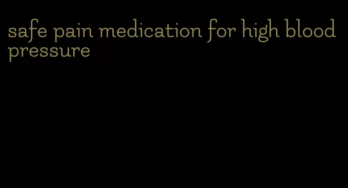 safe pain medication for high blood pressure