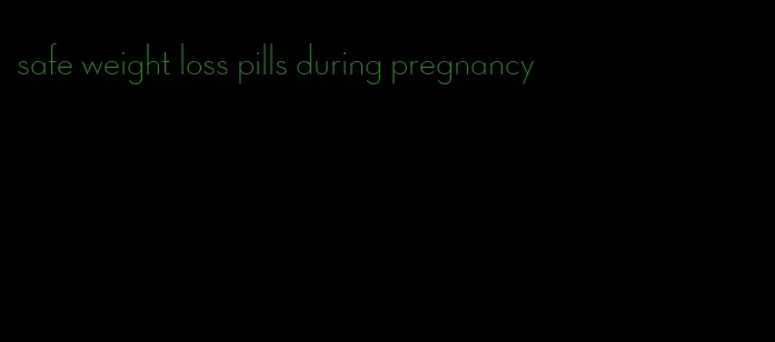 safe weight loss pills during pregnancy