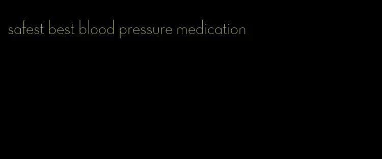 safest best blood pressure medication