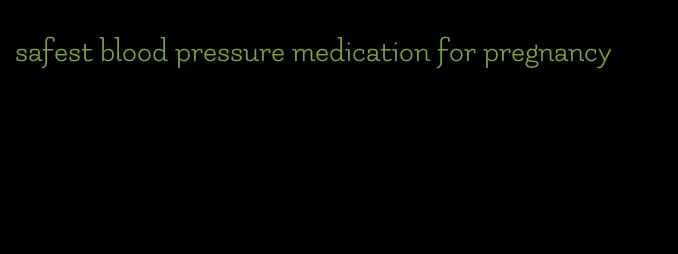 safest blood pressure medication for pregnancy
