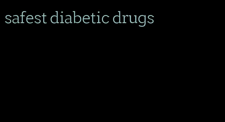 safest diabetic drugs