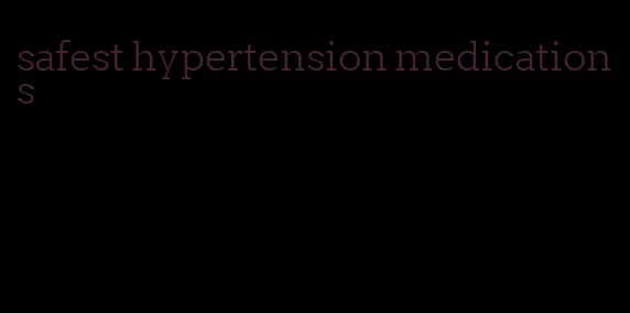 safest hypertension medications