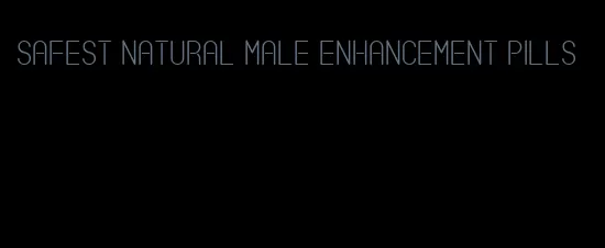 safest natural male enhancement pills