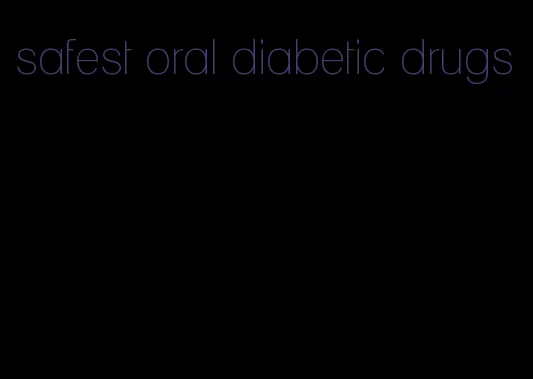 safest oral diabetic drugs