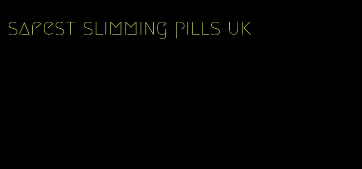 safest slimming pills uk