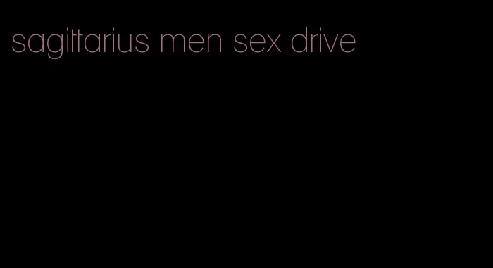 sagittarius men sex drive