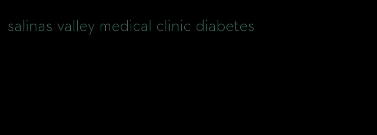 salinas valley medical clinic diabetes