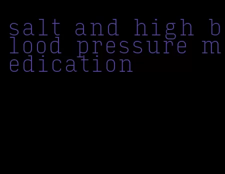 salt and high blood pressure medication