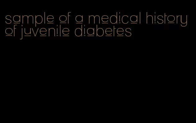 sample of a medical history of juvenile diabetes