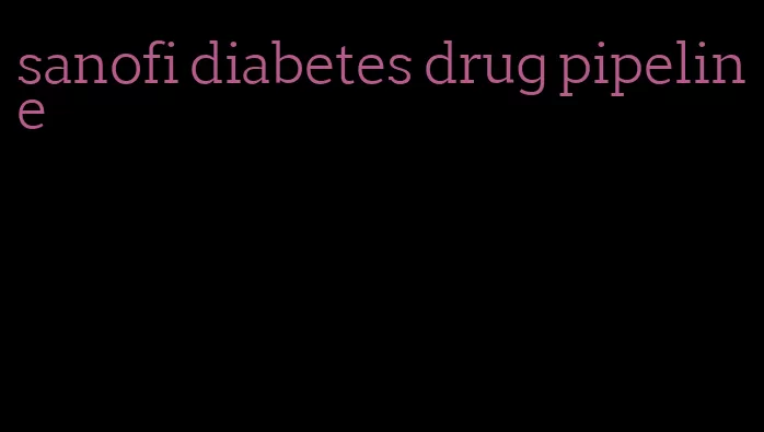 sanofi diabetes drug pipeline