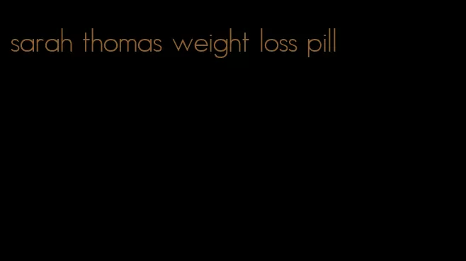 sarah thomas weight loss pill