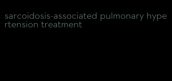 sarcoidosis-associated pulmonary hypertension treatment