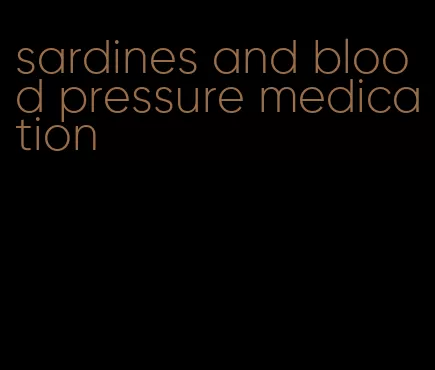 sardines and blood pressure medication