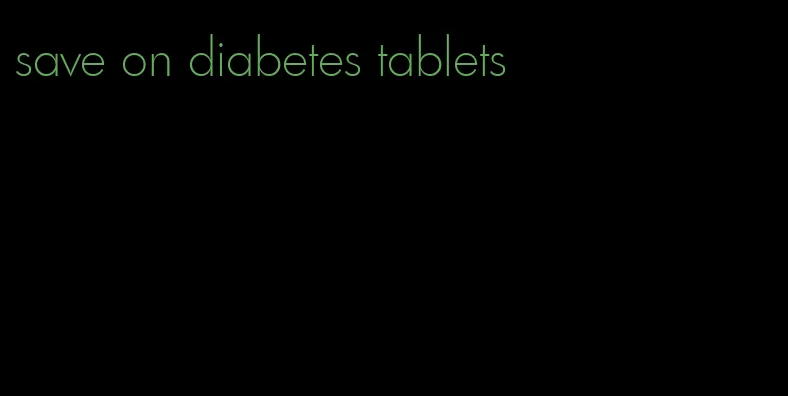 save on diabetes tablets