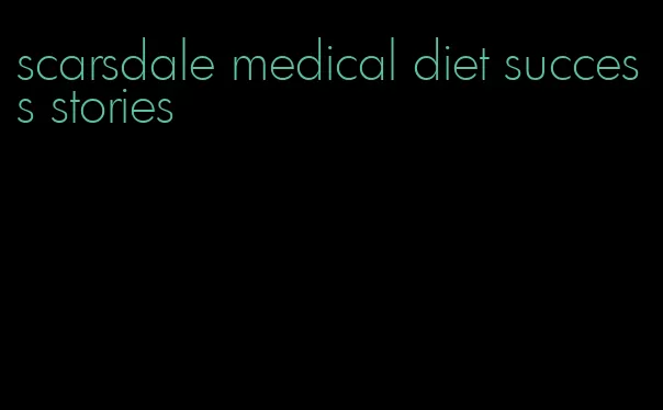 scarsdale medical diet success stories