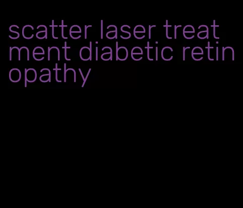 scatter laser treatment diabetic retinopathy