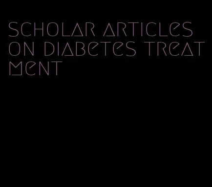 scholar articles on diabetes treatment