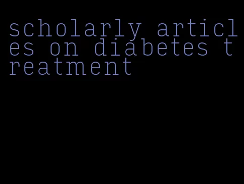 scholarly articles on diabetes treatment