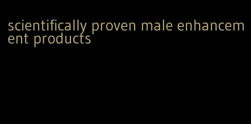 scientifically proven male enhancement products
