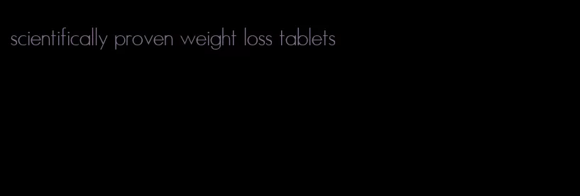 scientifically proven weight loss tablets