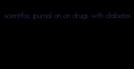 scientifoc jpurnal on on drugs with diabetes