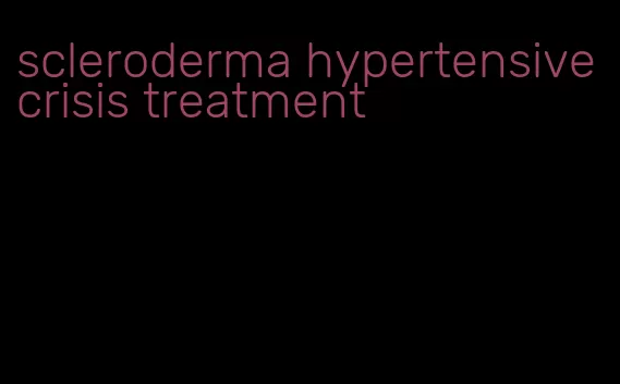 scleroderma hypertensive crisis treatment