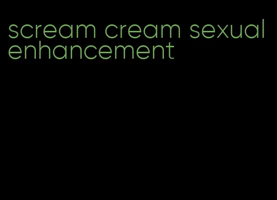 scream cream sexual enhancement