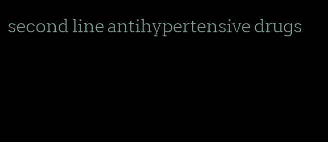 second line antihypertensive drugs