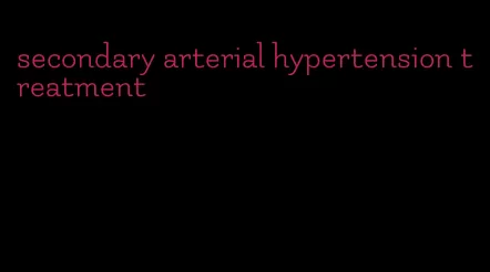 secondary arterial hypertension treatment