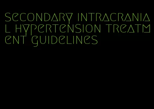 secondary intracranial hypertension treatment guidelines