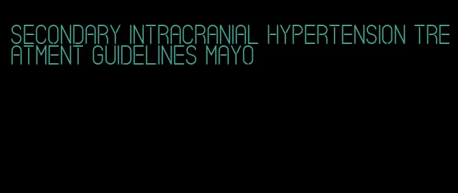secondary intracranial hypertension treatment guidelines mayo