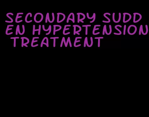 secondary sudden hypertension treatment