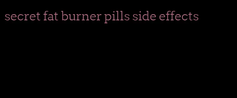 secret fat burner pills side effects