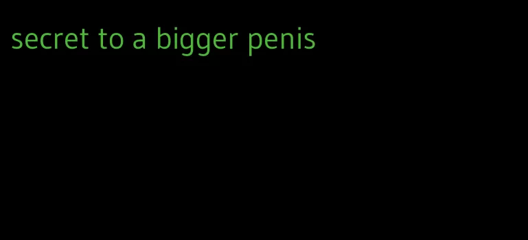 secret to a bigger penis