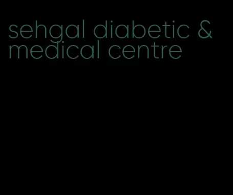 sehgal diabetic & medical centre