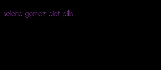 selena gomez diet pills