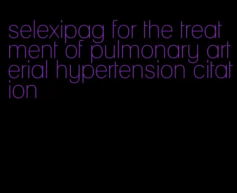selexipag for the treatment of pulmonary arterial hypertension citation