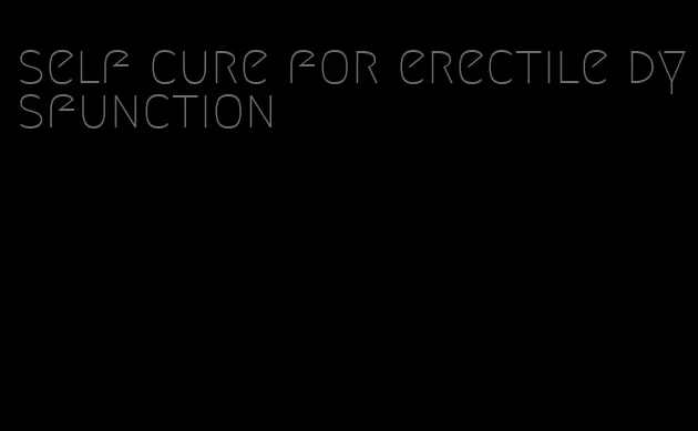 self cure for erectile dysfunction