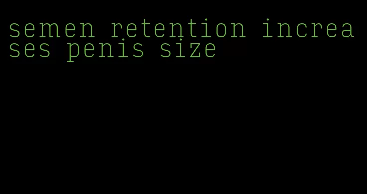 semen retention increases penis size