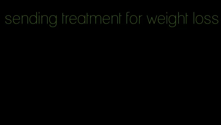 sending treatment for weight loss