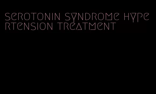 serotonin syndrome hypertension treatment